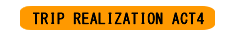 TRIP REALZATION Act4